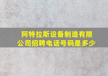 阿特拉斯设备制造有限公司招聘电话号码是多少