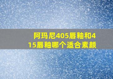 阿玛尼405唇釉和415唇釉哪个适合素颜