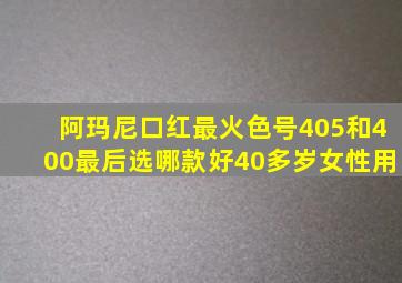 阿玛尼口红最火色号405和400最后选哪款好40多岁女性用