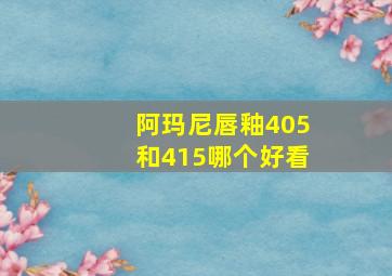 阿玛尼唇釉405和415哪个好看