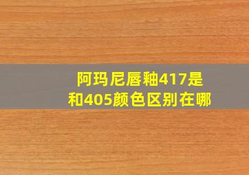 阿玛尼唇釉417是和405颜色区别在哪