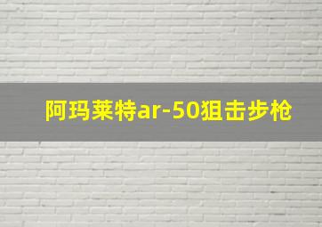 阿玛莱特ar-50狙击步枪