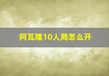 阿瓦隆10人局怎么开