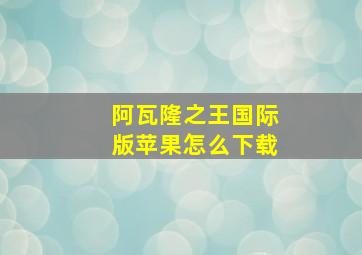 阿瓦隆之王国际版苹果怎么下载