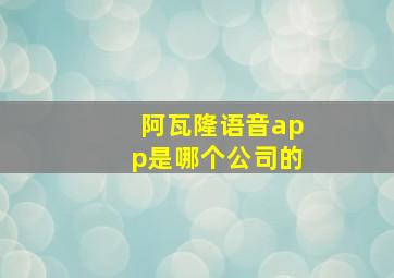 阿瓦隆语音app是哪个公司的