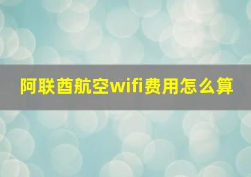 阿联酋航空wifi费用怎么算