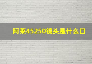 阿莱45250镜头是什么口