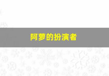 阿萝的扮演者