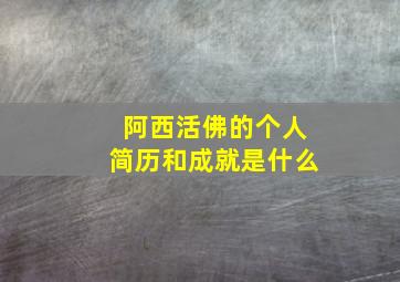 阿西活佛的个人简历和成就是什么