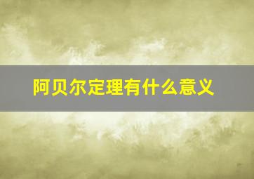 阿贝尔定理有什么意义