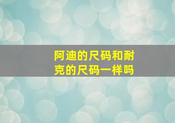 阿迪的尺码和耐克的尺码一样吗