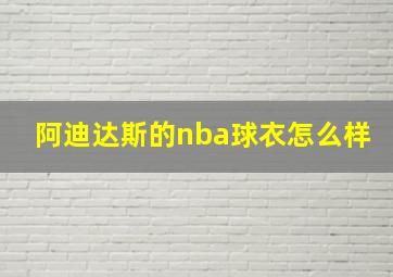 阿迪达斯的nba球衣怎么样