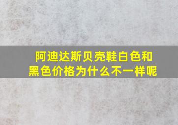 阿迪达斯贝壳鞋白色和黑色价格为什么不一样呢