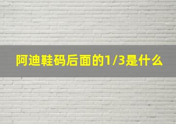 阿迪鞋码后面的1/3是什么