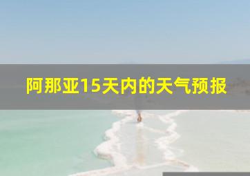 阿那亚15天内的天气预报