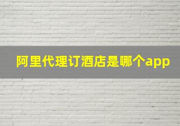 阿里代理订酒店是哪个app