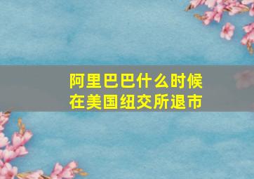 阿里巴巴什么时候在美国纽交所退市