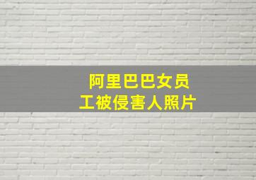 阿里巴巴女员工被侵害人照片