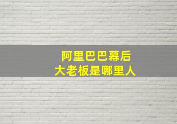 阿里巴巴幕后大老板是哪里人