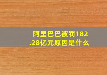 阿里巴巴被罚182.28亿元原因是什么