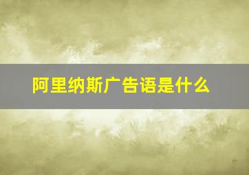 阿里纳斯广告语是什么