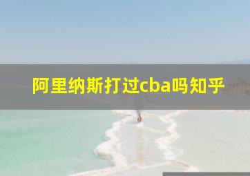 阿里纳斯打过cba吗知乎