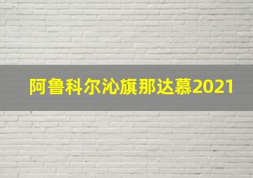 阿鲁科尔沁旗那达慕2021