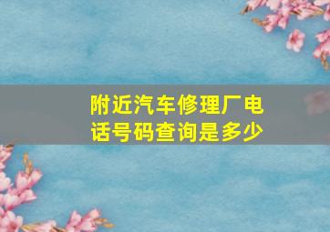 附近汽车修理厂电话号码查询是多少