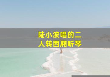 陆小波唱的二人转西厢听琴