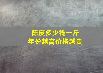 陈皮多少钱一斤年份越高价格越贵