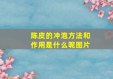 陈皮的冲泡方法和作用是什么呢图片