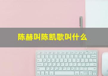 陈赫叫陈凯歌叫什么