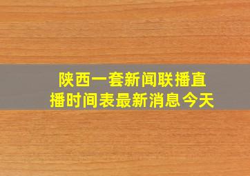 陕西一套新闻联播直播时间表最新消息今天