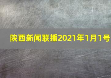 陕西新闻联播2021年1月1号