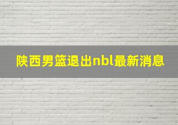 陕西男篮退出nbl最新消息