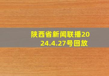 陕西省新闻联播2024.4.27号回放