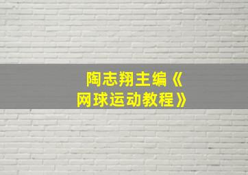 陶志翔主编《网球运动教程》