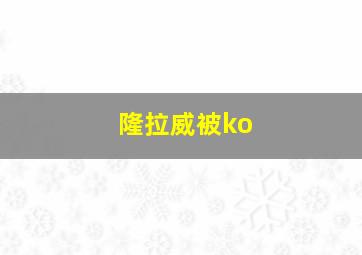 隆拉威被ko