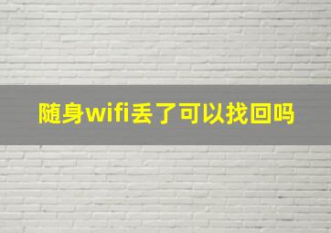 随身wifi丢了可以找回吗