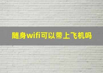 随身wifi可以带上飞机吗