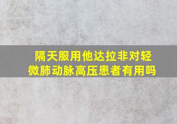 隔天服用他达拉非对轻微肺动脉高压患者有用吗