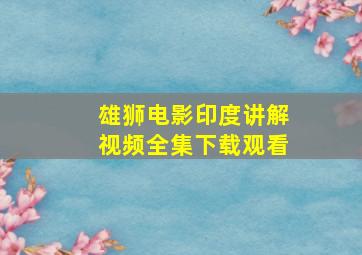 雄狮电影印度讲解视频全集下载观看