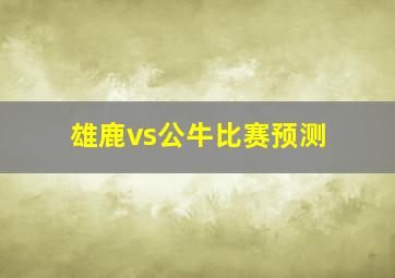 雄鹿vs公牛比赛预测