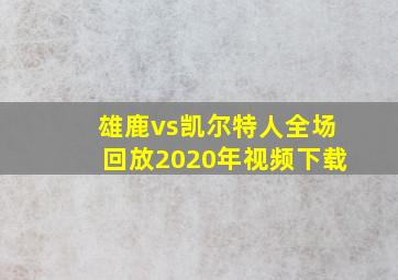 雄鹿vs凯尔特人全场回放2020年视频下载