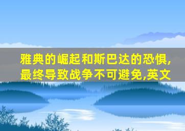 雅典的崛起和斯巴达的恐惧,最终导致战争不可避免,英文