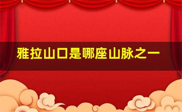 雅拉山口是哪座山脉之一