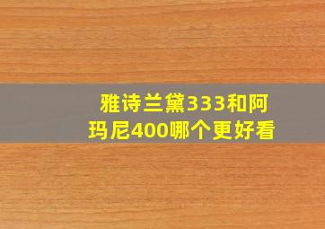 雅诗兰黛333和阿玛尼400哪个更好看