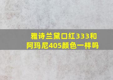 雅诗兰黛口红333和阿玛尼405颜色一样吗