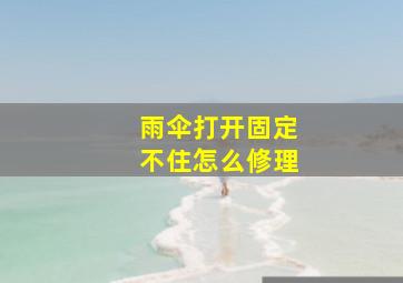 雨伞打开固定不住怎么修理