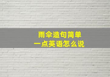 雨伞造句简单一点英语怎么说